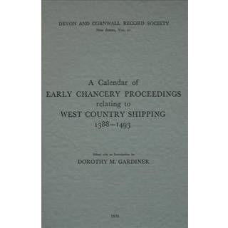 A Calendar of Early Chancery Proceedings relating to West Country Shipping 1388-1493