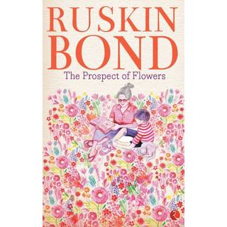 The Prospect of Flowers (4, 2016) | Ruskin Bond