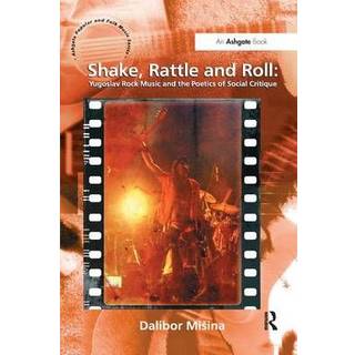 Shake, Rattle and Roll: Yugoslav Rock Music and the Poetics of Social Critique
