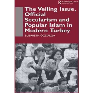 The Veiling Issue, Official Secularism and Popular Islam in Modern Turkey