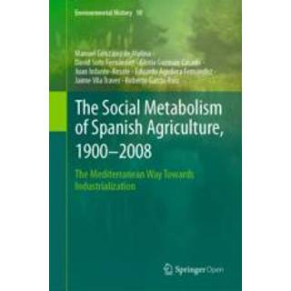 The Social Metabolism of Spanish Agriculture, 1900–2008 (3, 2019) | Roberto Garcia Ruiz,Juan Infante-Amate,Gloria Guzman Casado,Jaime Vila Traver,David Soto Fernandez,Manuel Gonzalez de Molina,Eduardo Aguilera Fernandez