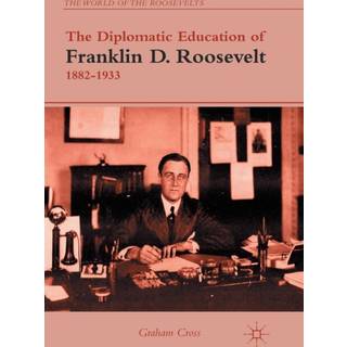 The Diplomatic Education of Franklin D. Roosevelt, 1882–1933