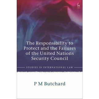 The Responsibility to Protect and the Failures of the United Nations Security Council
