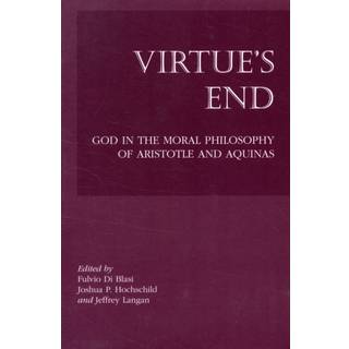 Virtue`s End – God in the Moral Philosophy of Aristotle and Aquinas