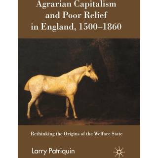 Agrarian Capitalism and Poor Relief in England, 1500-1860