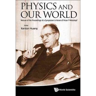 Physics And Our World: Reissue Of The Proceedings Of A Symposium In Honor Of Victor F Weisskopf
