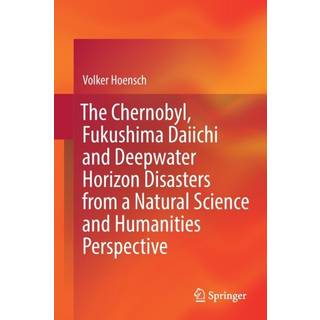 The Chernobyl, Fukushima Daiichi and Deepwater Horizon Disasters from a Natural Science and Humanities Perspective