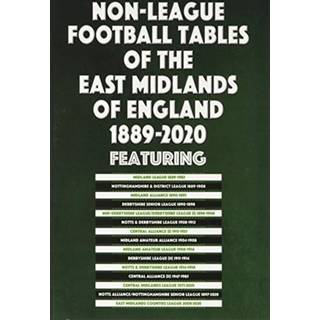 Non-League Football Tables of the East Midlands of England 1889-2020