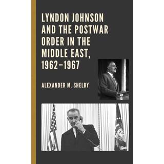 Lyndon Johnson and the Postwar Order in the Middle East, 1962–1967