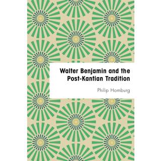 Walter Benjamin and the Post-Kantian Tradition