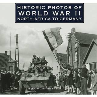 Historic Photos of World War II: North Africa to Germany