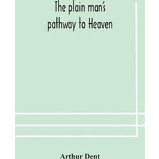The plain man's pathway to Heaven, wherein every man may clearly see whether he shall be saved or damned, with a table of all the principal matters, and three prayers necessary to be used in private families, hereunto added