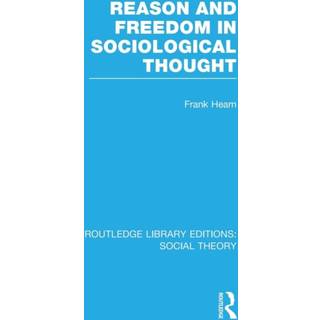 Reason and Freedom in Sociological Thought (RLE Social Theory)