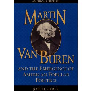 Martin Van Buren and the Emergence of American Popular Politics