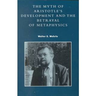 The Myth of Aristotle's Development and the Betrayal of Metaphysics