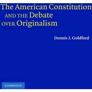 The American Constitution and the Debate over Originalism