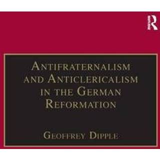 Antifraternalism and Anticlericalism in the German Reformation