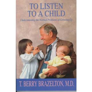 To Listen To A Child & Understanding The Normal Problems Of Growing Up (4, 1992) | T. Berry Brazelton