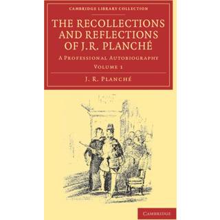 The Recollections and Reflections of J. R. Planche