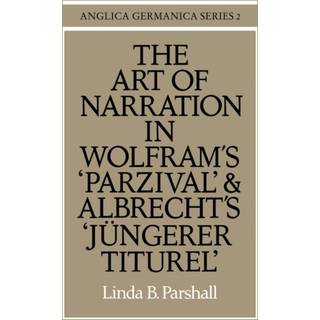 The Art of Narration in Wolfram's Parzival and Albrecht's Jungerer Titurel