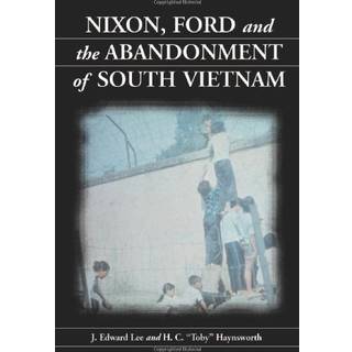 Nixon, Ford and the Abandonment of South Vietnam