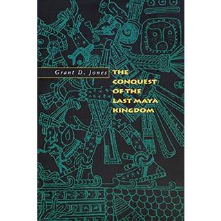 The Conquest of the Last Maya Kingdom