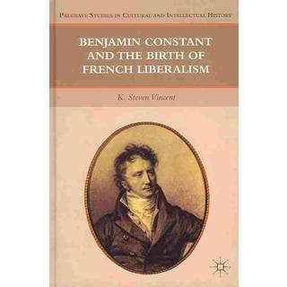 Benjamin Constant and the Birth of French Liberalism