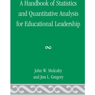 A Handbook of Statistics and Quantitative Analysis for Educational Leadership