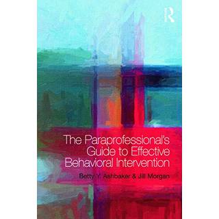 The Paraprofessional's Guide to Effective Behavioral Intervention