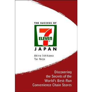 Success Of 7-eleven Japan, The: Discovering The Secrets Of The World's Best-run Convenience Chain Stores