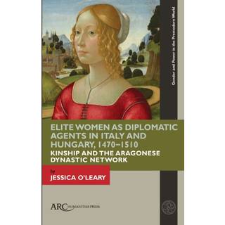 Elite Women as Diplomatic Agents in Italy and Hungary, 1470–1510