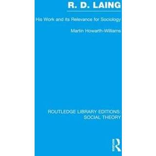 R.D. Laing: His Work and its Relevance for Sociology (RLE Social Theory)