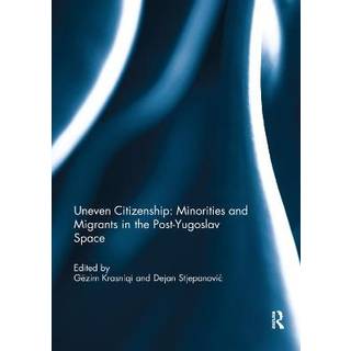 Uneven Citizenship: Minorities and Migrants in the Post-Yugoslav Space