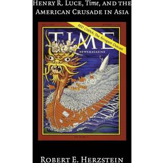 Henry R. Luce, Time, and the American Crusade in Asia