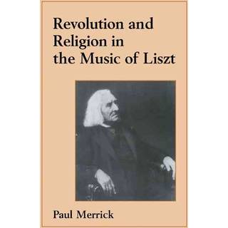 Revolution and Religion in the Music of Liszt