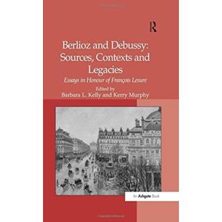Berlioz and Debussy: Sources, Contexts and Legacies