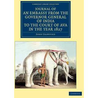 Journal of an Embassy from the Governor General of India to the Court of Ava, in the Year 1827
