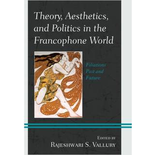 Theory, Aesthetics, and Politics in the Francophone World