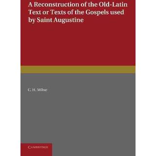 A Reconstruction of the Old-Latin Text or Texts of the Gospels Used by Saint Augustine
