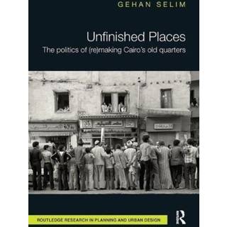 Unfinished Places: The Politics of (Re)making Cairo’s Old Quarters