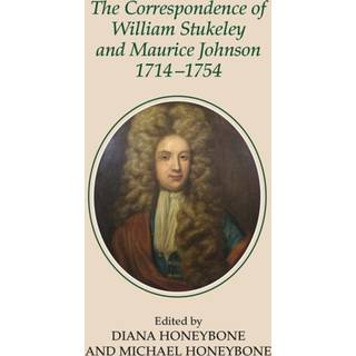 The Correspondence of William Stukeley and Maurice Johnson, 1714-1754