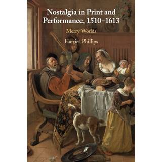 Nostalgia in Print and Performance, 1510–1613