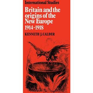 Britain and the Origins of the New Europe 1914–1918
