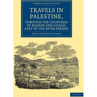 Travels in Palestine, through the Countries of Bashan and Gilead, East of the River Jordan