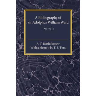 A Bibliography of Sir Adolphus William Ward 1837–1924