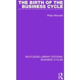 The Birth of the Business Cycle (RLE: Business Cycles)