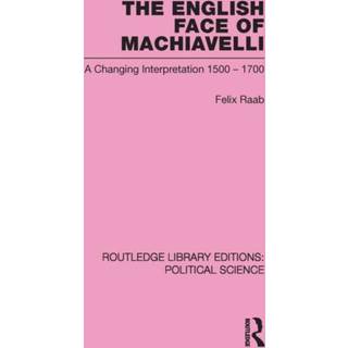 The English Face of Machiavelli (Routledge Library Editions: Political Science Volume 32)