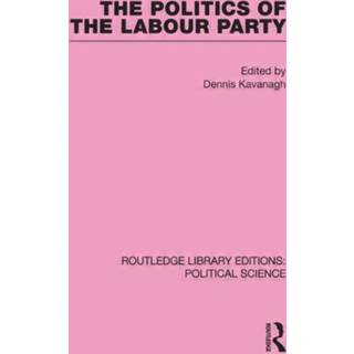 The Politics of the Labour Party Routledge Library Editions: Political Science Volume 55