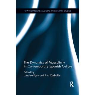 The Dynamics of Masculinity in Contemporary Spanish Culture