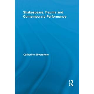 Shakespeare, Trauma and Contemporary Performance